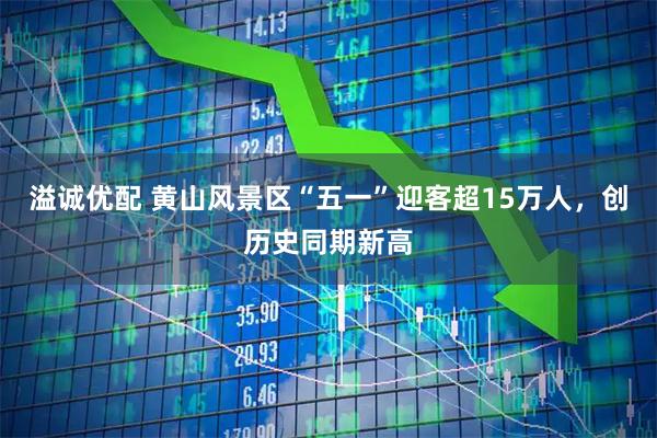 溢诚优配 黄山风景区“五一”迎客超15万人，创历史同期新高