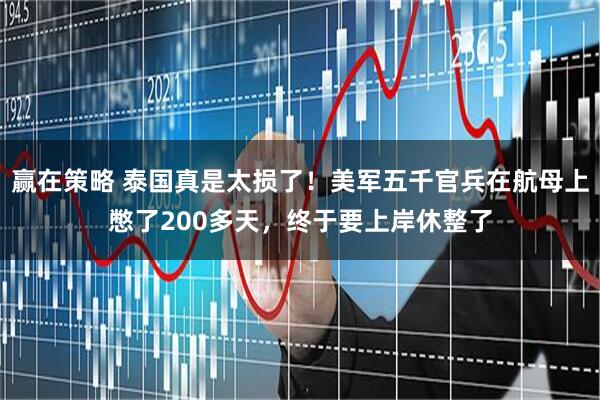 赢在策略 泰国真是太损了！美军五千官兵在航母上憋了200多天，终于要上岸休整了